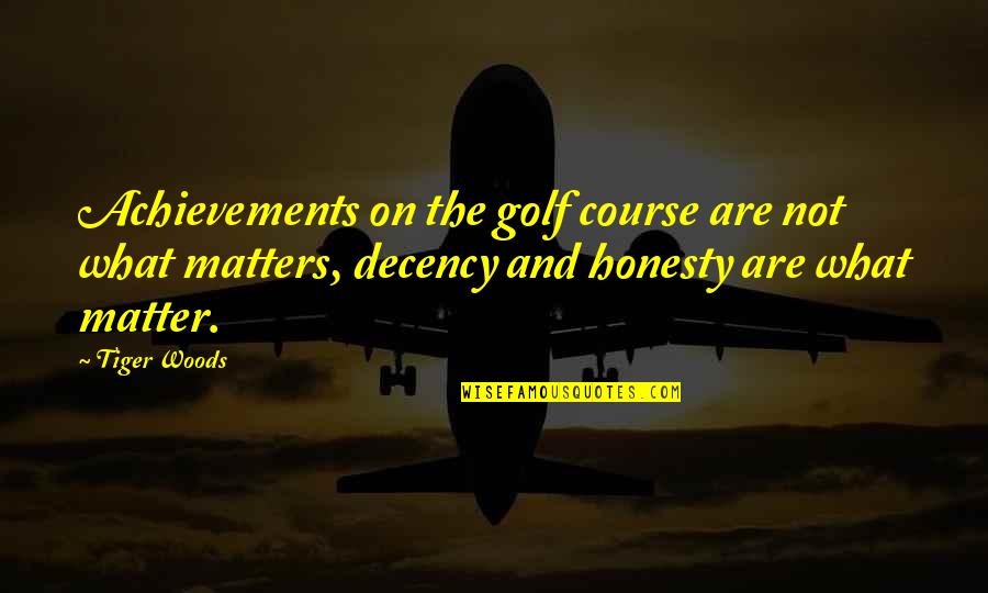 Decency Quotes By Tiger Woods: Achievements on the golf course are not what