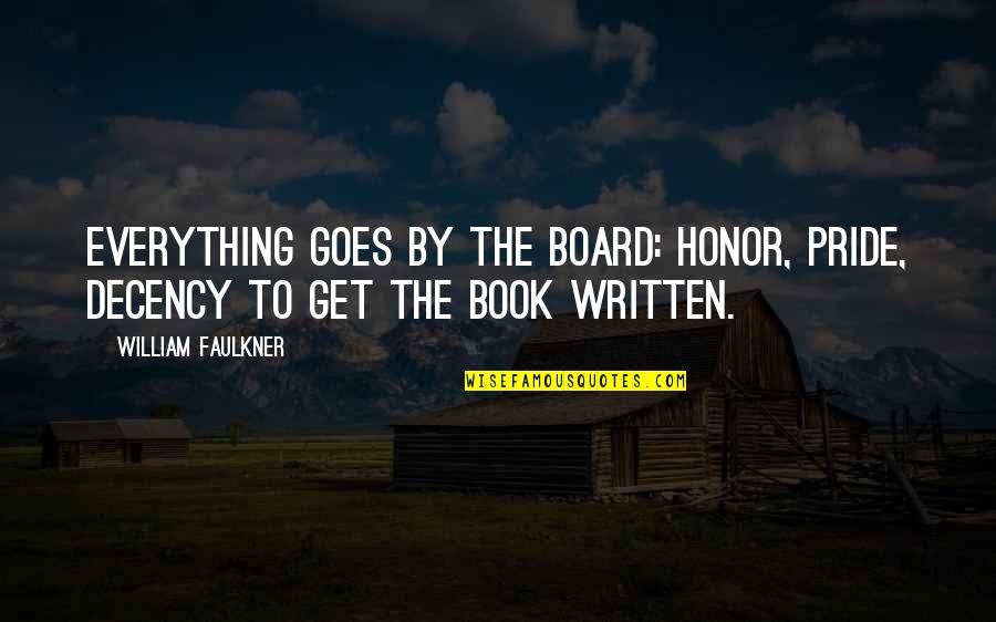 Decency Quotes By William Faulkner: Everything goes by the board: honor, pride, decency