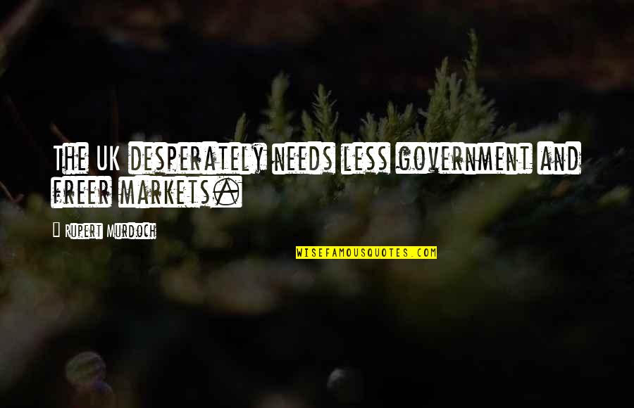Decenija Znacenje Quotes By Rupert Murdoch: The UK desperately needs less government and freer Decenija Znacenje Quotes By Rupert Murdoch: The UK desperately needs less government and freer