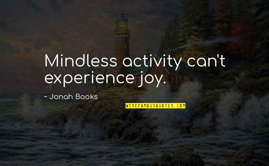 Decent Guys Quotes By Jonah Books: Mindless activity can't experience joy.