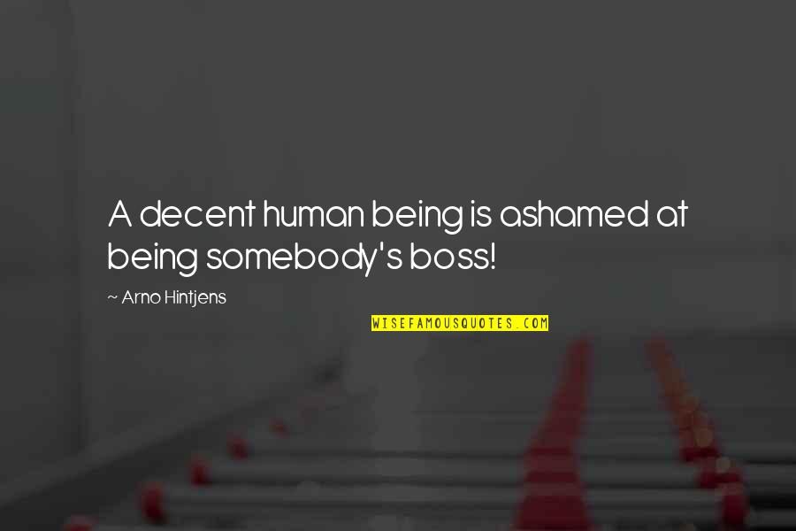 Decent Human Being Quotes By Arno Hintjens: A decent human being is ashamed at being