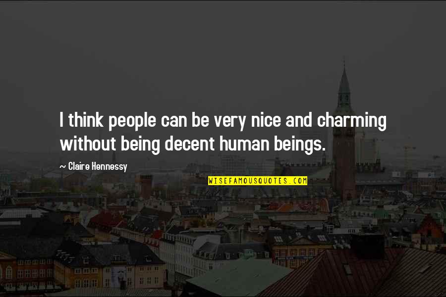 Decent Human Being Quotes By Claire Hennessy: I think people can be very nice and