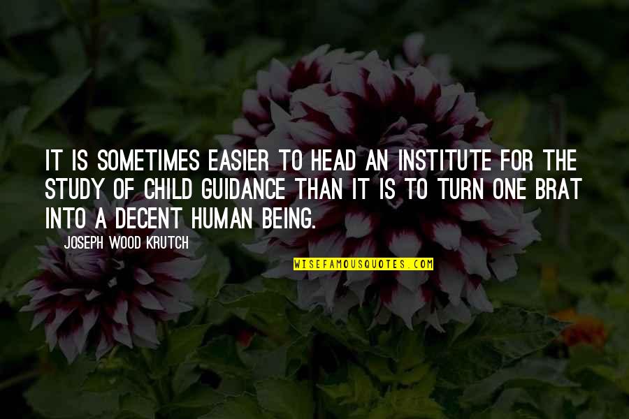 Decent Human Being Quotes By Joseph Wood Krutch: It is sometimes easier to head an institute