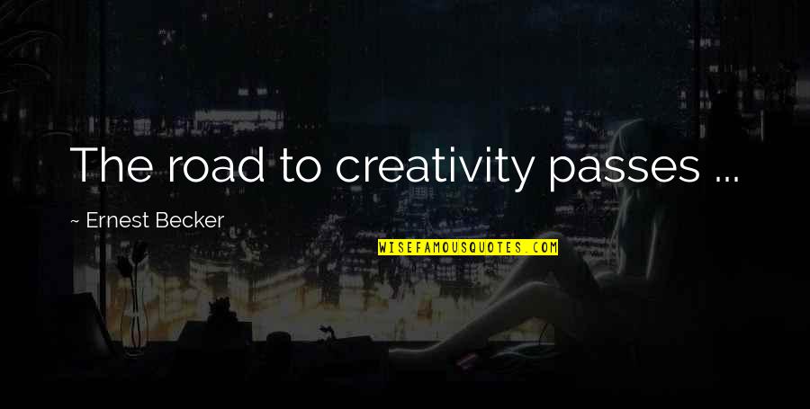Decent Love Quotes By Ernest Becker: The road to creativity passes ...