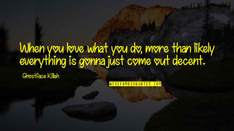 Decent Love Quotes By Ghostface Killah: When you love what you do, more than