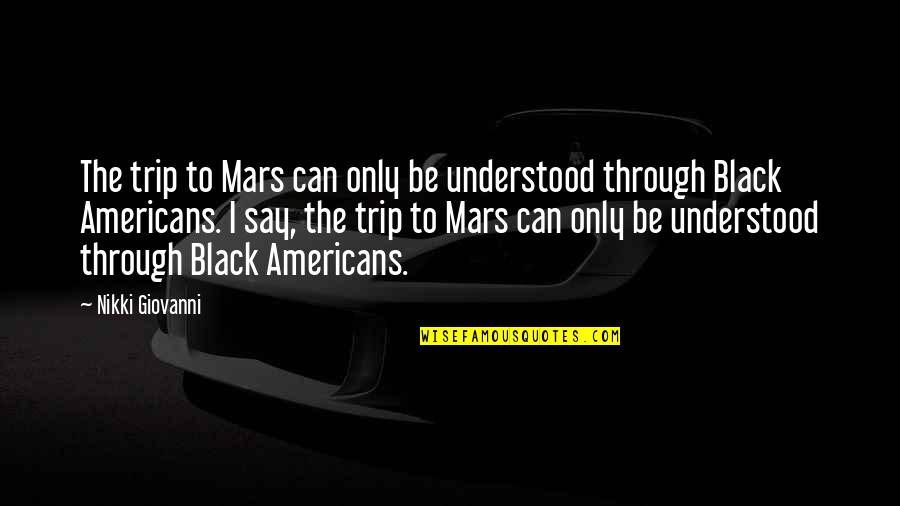 Decent Love Quotes By Nikki Giovanni: The trip to Mars can only be understood