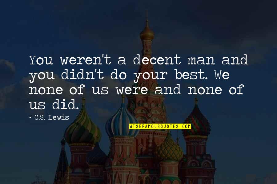 Decent Man Quotes By C.S. Lewis: You weren't a decent man and you didn't