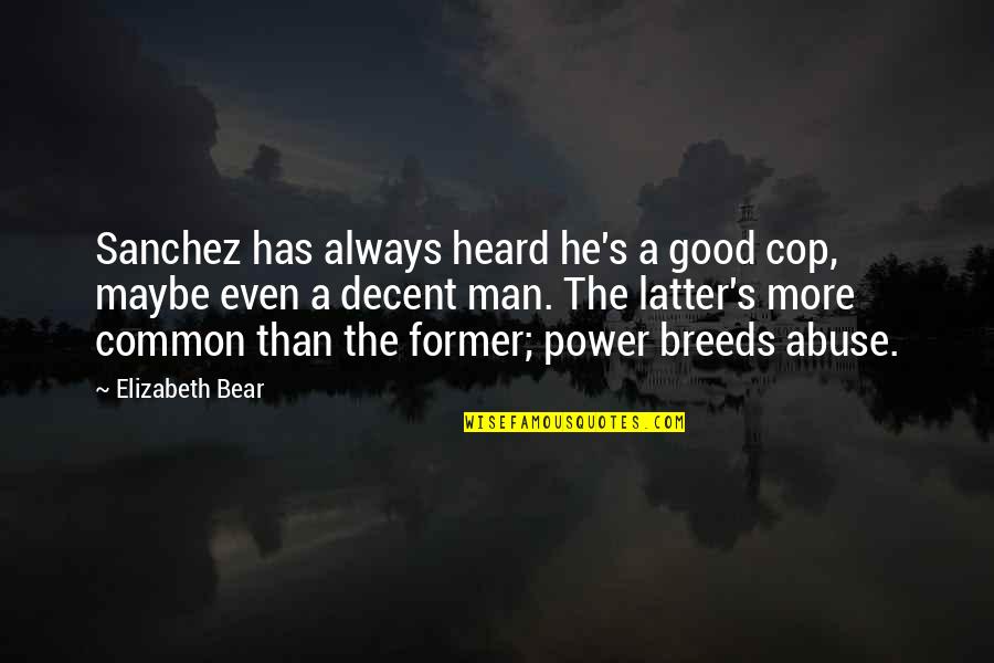 Decent Man Quotes By Elizabeth Bear: Sanchez has always heard he's a good cop,