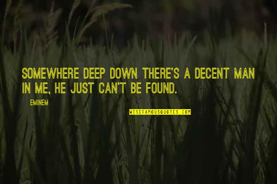 Decent Man Quotes By Eminem: Somewhere deep down there's a decent man in