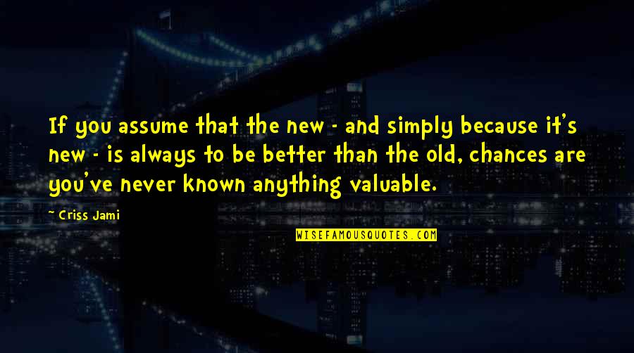 Decent Work And Economic Growth Quotes By Criss Jami: If you assume that the new - and Decent Work And Economic Growth Quotes By Criss Jami: If you assume that the new - and