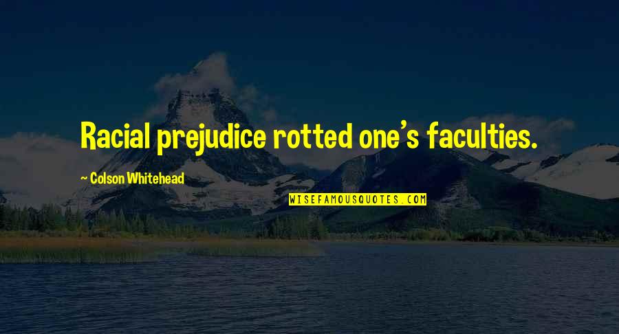 Decente In English Quotes By Colson Whitehead: Racial prejudice rotted one's faculties. Decente In English Quotes By Colson Whitehead: Racial prejudice rotted one's faculties.