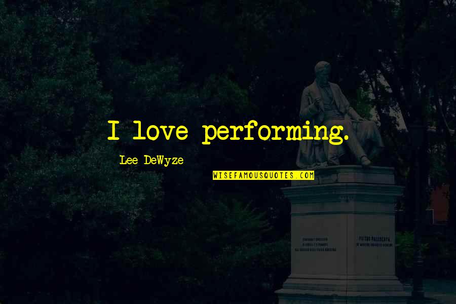 Decente In English Quotes By Lee DeWyze: I love performing. Decente In English Quotes By Lee DeWyze: I love performing.