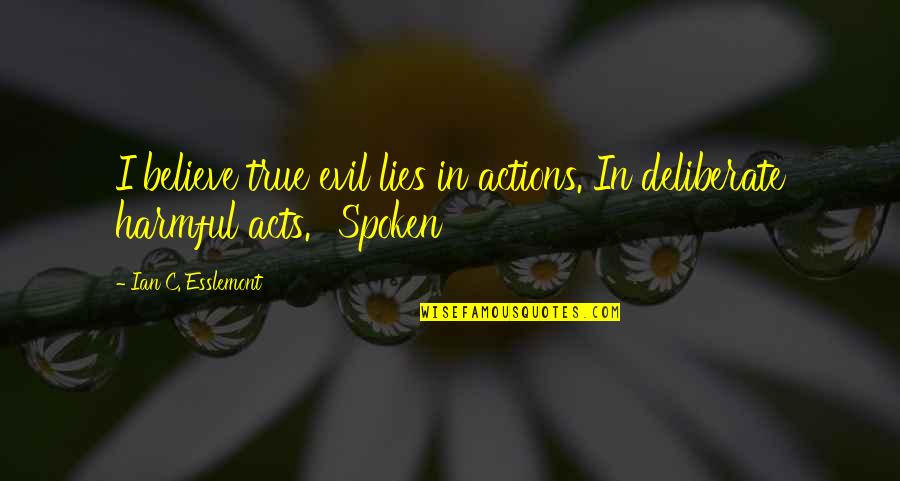 Decentered Self Quotes By Ian C. Esslemont: I believe true evil lies in actions. In