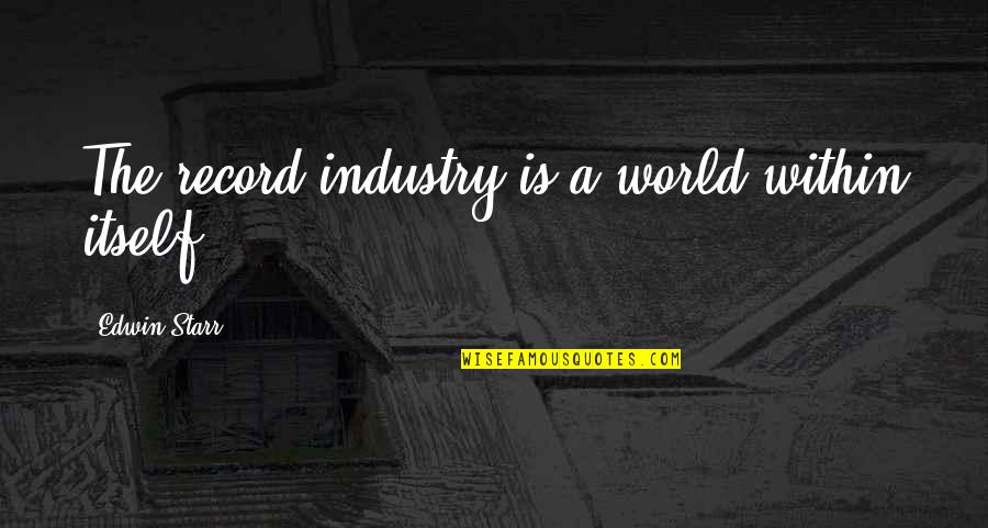 Decentered Tv Quotes By Edwin Starr: The record industry is a world within itself. Decentered Tv Quotes By Edwin Starr: The record industry is a world within itself.