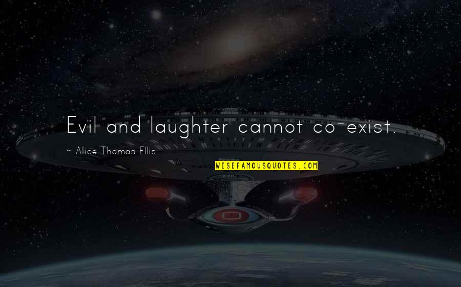 Decentes Games Quotes By Alice Thomas Ellis: Evil and laughter cannot co-exist. Decentes Games Quotes By Alice Thomas Ellis: Evil and laughter cannot co-exist.