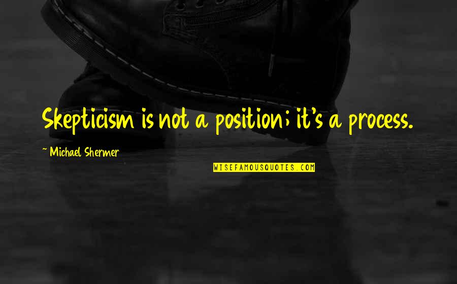 Decentes Games Quotes By Michael Shermer: Skepticism is not a position; it's a process. Decentes Games Quotes By Michael Shermer: Skepticism is not a position; it's a process.