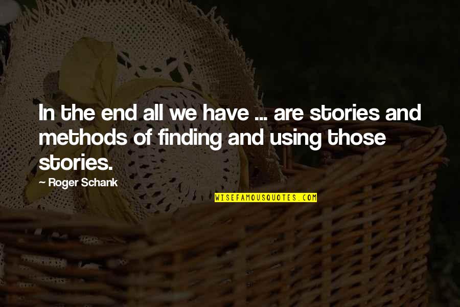 Decentes Games Quotes By Roger Schank: In the end all we have ... are Decentes Games Quotes By Roger Schank: In the end all we have ... are