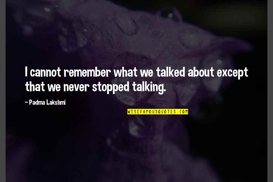 Decentius Quotes By Padma Lakshmi: I cannot remember what we talked about except