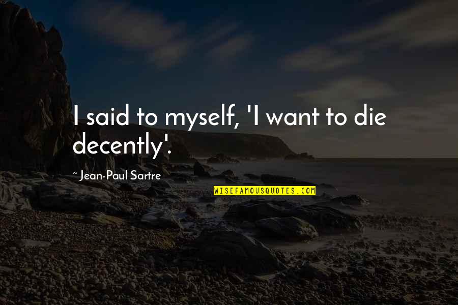 Decently Quotes By Jean-Paul Sartre: I said to myself, 'I want to die