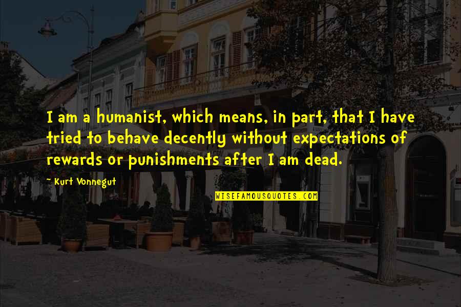 Decently Quotes By Kurt Vonnegut: I am a humanist, which means, in part,