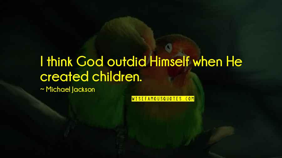 Decentralisation In Singapore Quotes By Michael Jackson: I think God outdid Himself when He created Decentralisation In Singapore Quotes By Michael Jackson: I think God outdid Himself when He created