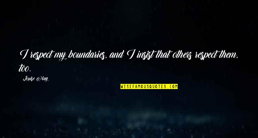 Decentralising Quotes By Louise Hay: I respect my boundaries, and I insist that