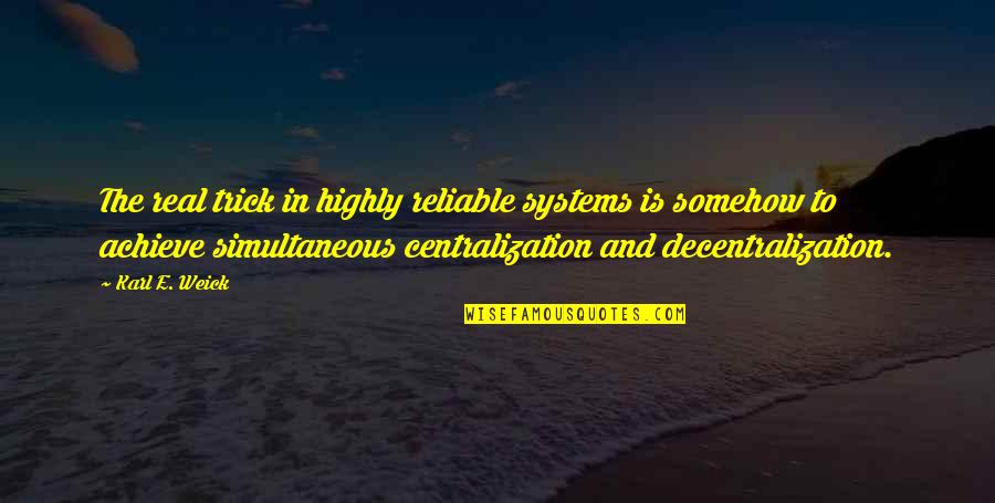 Decentralization Quotes By Karl E. Weick: The real trick in highly reliable systems is