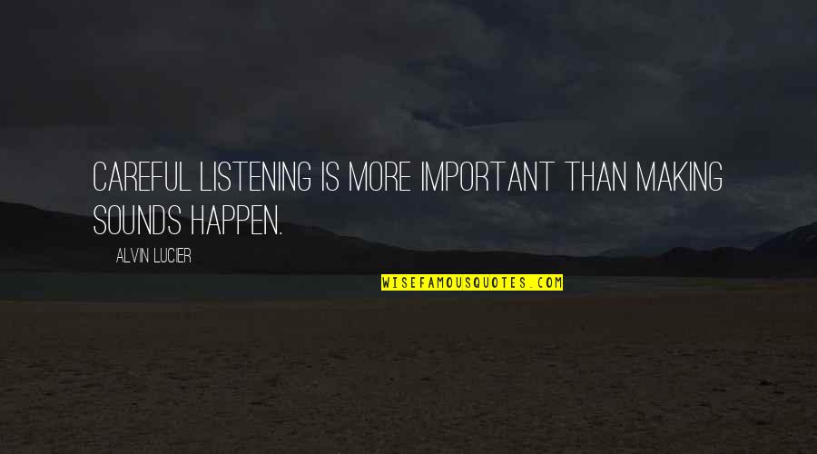 Decepao Quotes By Alvin Lucier: Careful listening is more important than making sounds