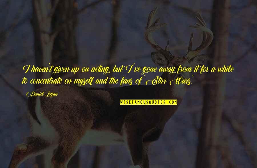 Decepcionado Del Quotes By Daniel Logan: I haven't given up on acting, but I've Decepcionado Del Quotes By Daniel Logan: I haven't given up on acting, but I've