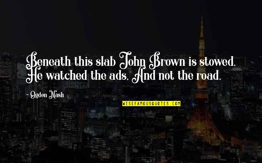 Decepcionado Del Quotes By Ogden Nash: Beneath this slab John Brown is stowed. He