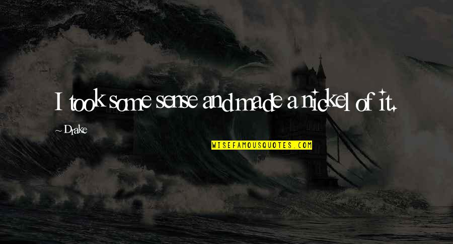 Decepcionado Quotes By Drake: I took some sense and made a nickel