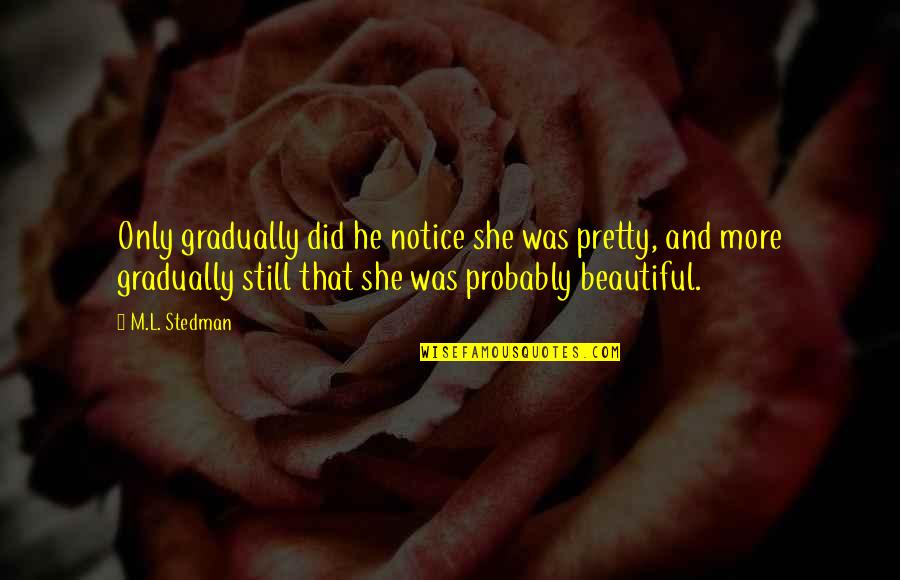 Decepcionado Sinonimos Quotes By M.L. Stedman: Only gradually did he notice she was pretty, Decepcionado Sinonimos Quotes By M.L. Stedman: Only gradually did he notice she was pretty,