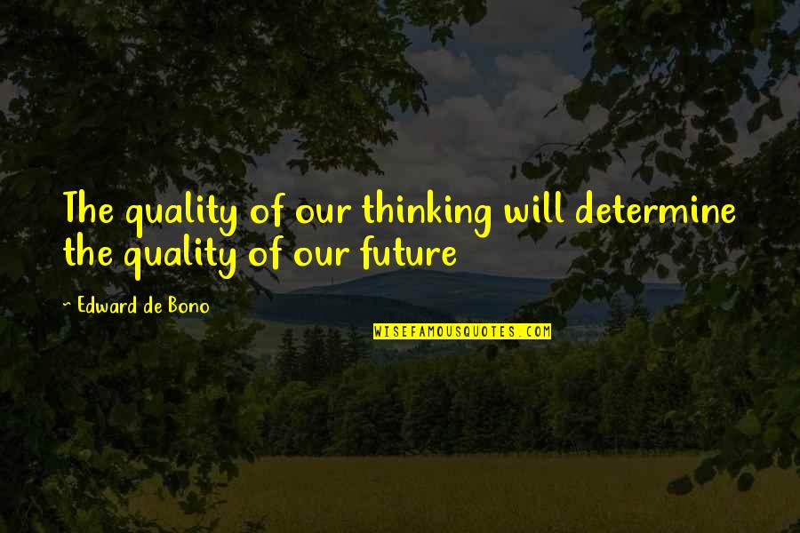 Decepcionados Por Quotes By Edward De Bono: The quality of our thinking will determine the