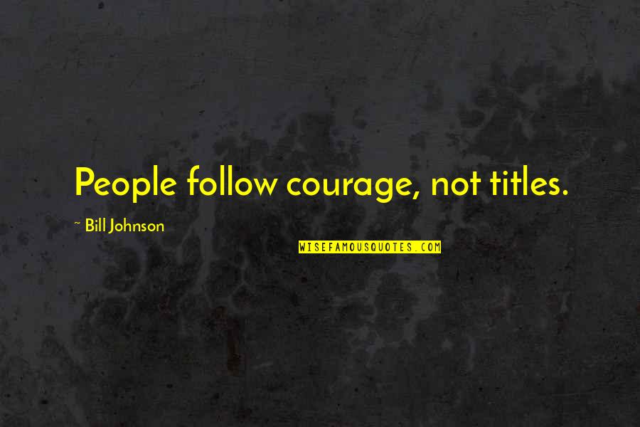 Decepcionar En Quotes By Bill Johnson: People follow courage, not titles.