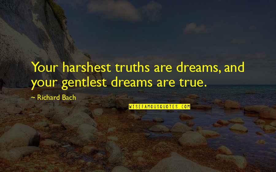 Decepcionar En Quotes By Richard Bach: Your harshest truths are dreams, and your gentlest