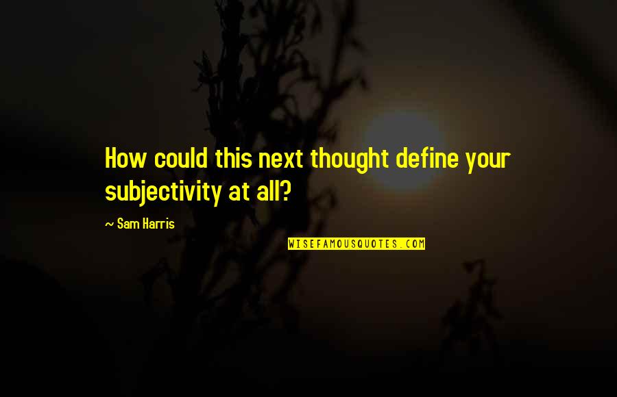 Decepcionar En Quotes By Sam Harris: How could this next thought define your subjectivity