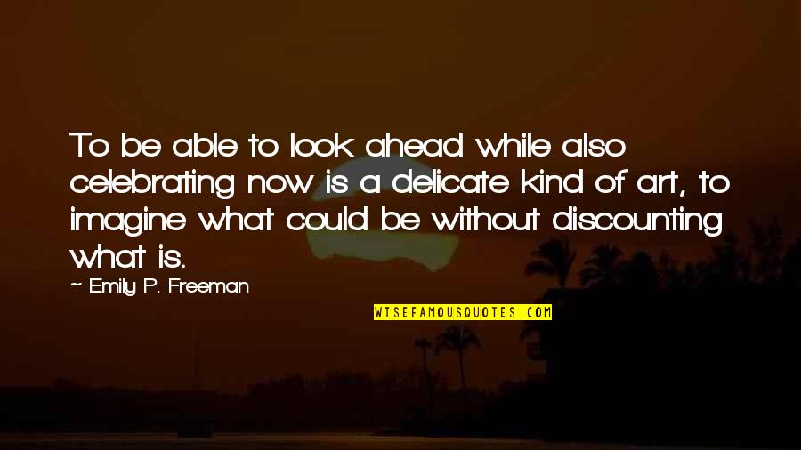 Decepcionou Quotes By Emily P. Freeman: To be able to look ahead while also Decepcionou Quotes By Emily P. Freeman: To be able to look ahead while also