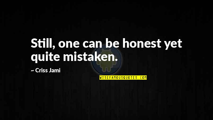 Deception And Lies Quotes By Criss Jami: Still, one can be honest yet quite mistaken.