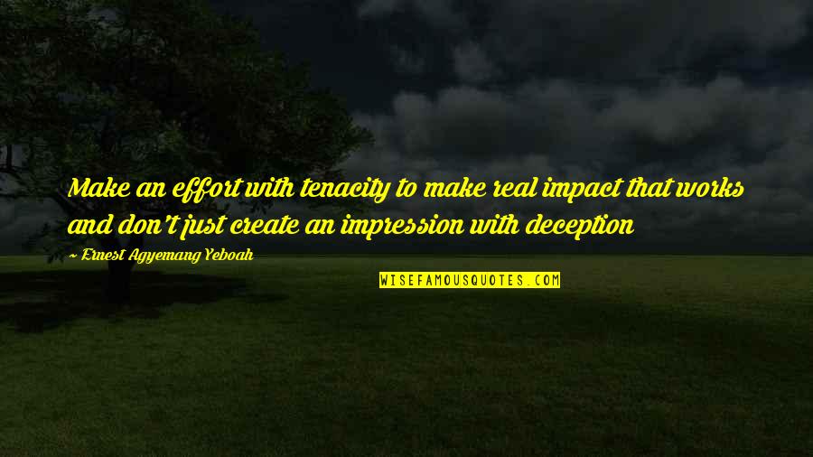 Deception At Work Quotes By Ernest Agyemang Yeboah: Make an effort with tenacity to make real