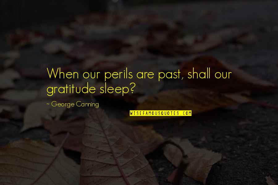 Deception At Work Quotes By George Canning: When our perils are past, shall our gratitude