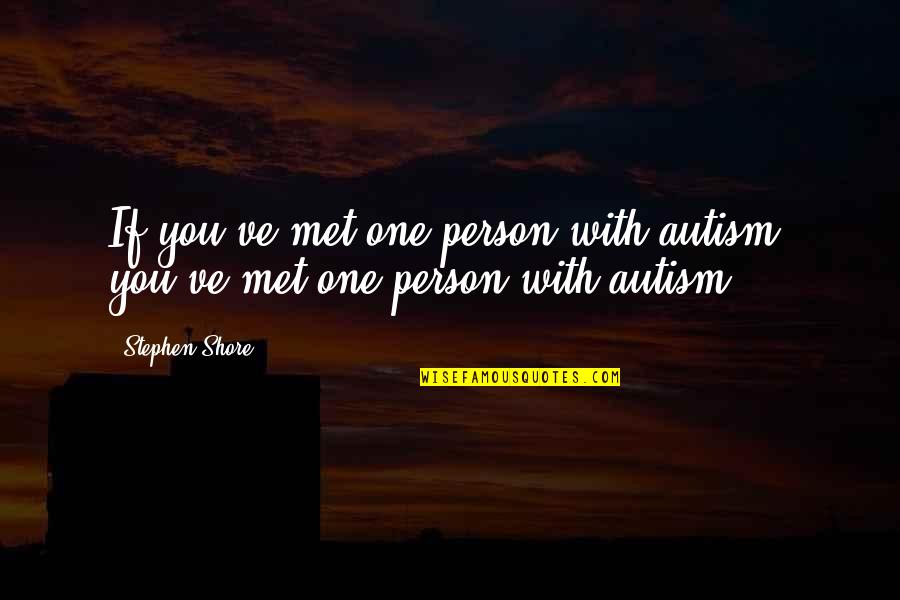 Deception At Work Quotes By Stephen Shore: If you've met one person with autism, you've