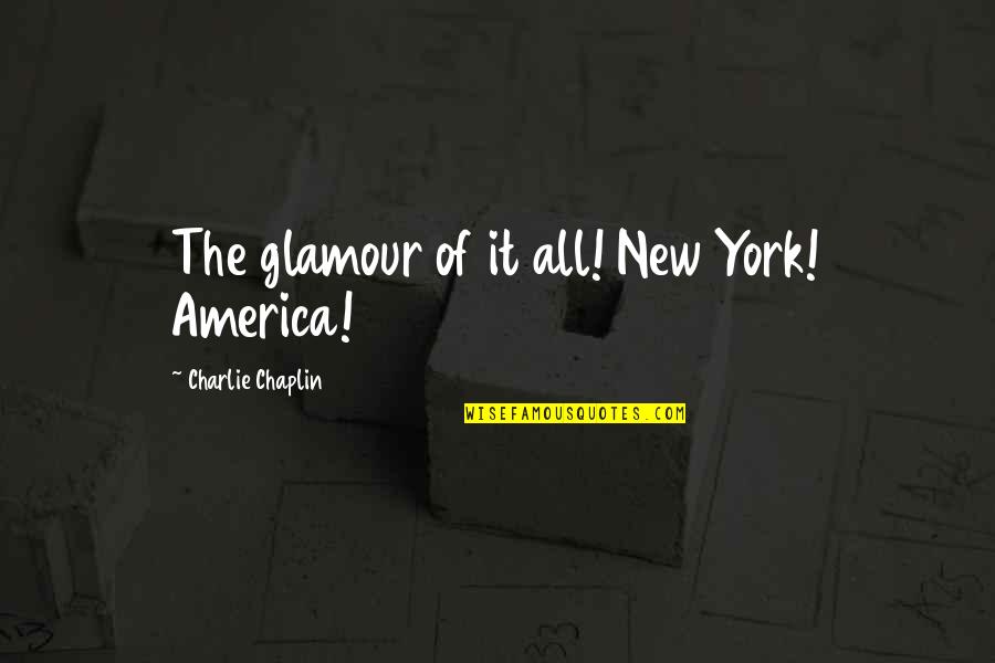 Deception In A Doll's House Quotes By Charlie Chaplin: The glamour of it all! New York! America!