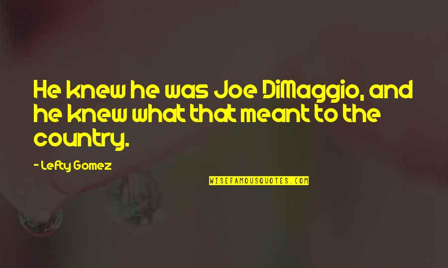 Deception In Hamlet Quotes By Lefty Gomez: He knew he was Joe DiMaggio, and he