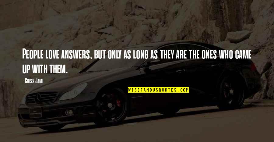 Deception Of Love Quotes By Criss Jami: People love answers, but only as long as