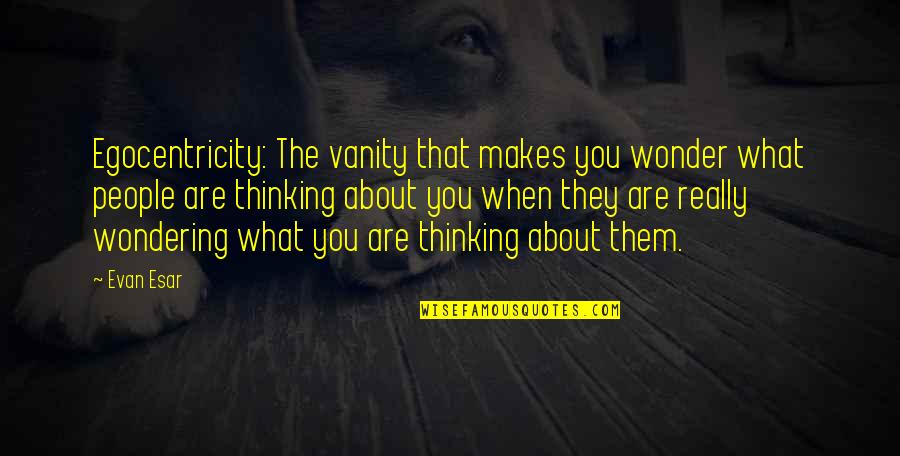 Deception Quote Quotes By Evan Esar: Egocentricity: The vanity that makes you wonder what