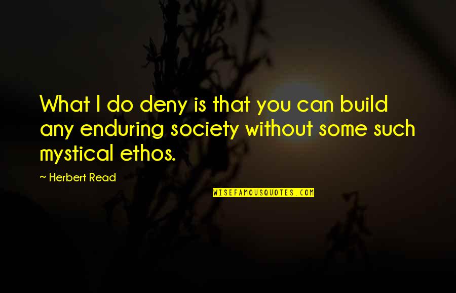 Deception Quote Quotes By Herbert Read: What I do deny is that you can