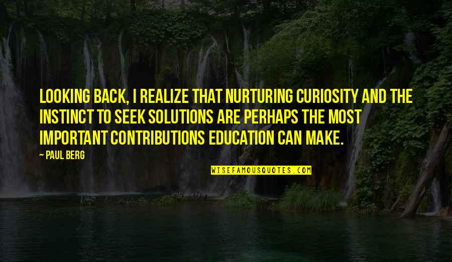 Deception Quote Quotes By Paul Berg: Looking back, I realize that nurturing curiosity and