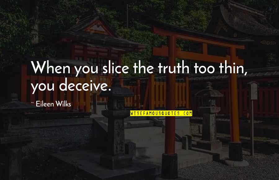 Deception Quotes By Eileen Wilks: When you slice the truth too thin, you