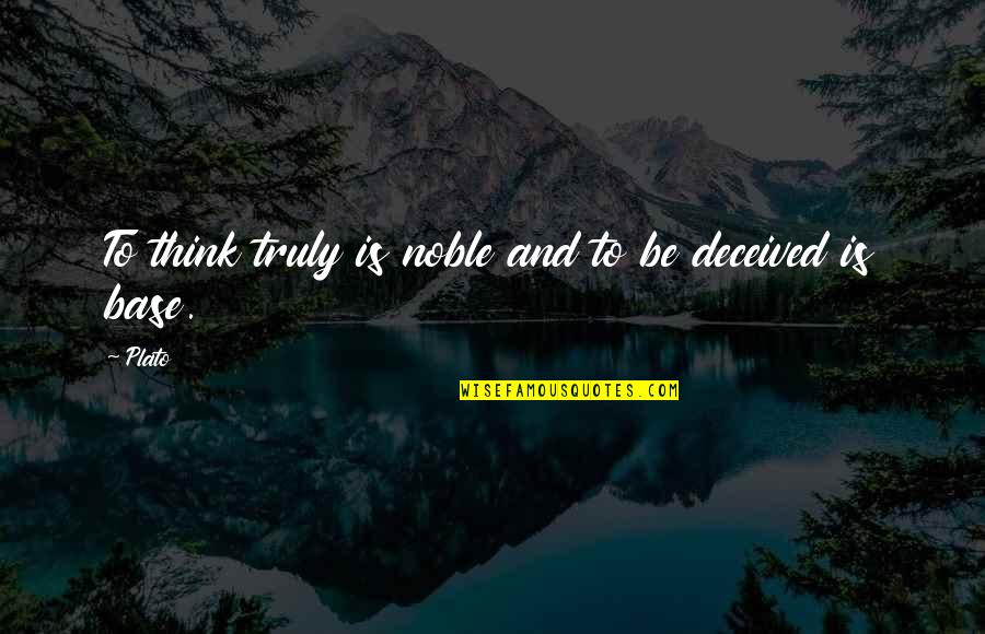 Deception Quotes By Plato: To think truly is noble and to be