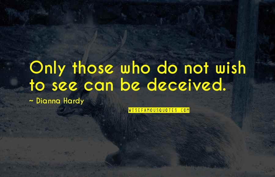 Deceptions Quotes By Dianna Hardy: Only those who do not wish to see